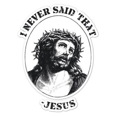 Jesus Never Said That, Vinyl Decal Sticker, Indoor Outdoor, 3