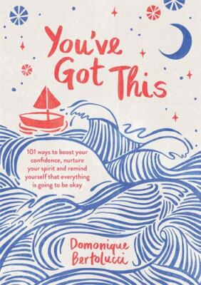 You've Got This: 101 ways to boost your confidence, nurture your spirit and rem