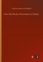 Over The Rocky Mountains To Alaska Charles Warren Stoddard