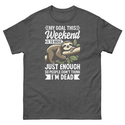 Goal This Weekend Is to Move So People Don t Think I'm Dead Unisex Classic Tee