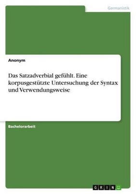 Das Satzadverbial gefühlt. Eine korpusgestützte Untersuchung der Syntax und Verw