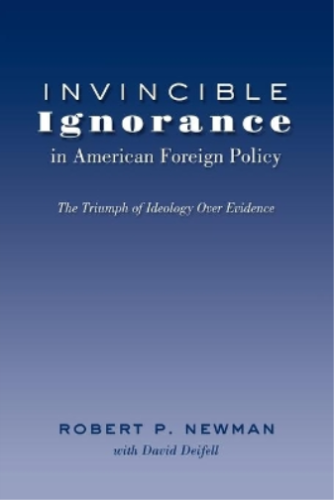 Robert P. Newman Invincible Ignorance in American Foreign Policy (Poche) - Photo 1/1