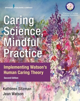 Caring Science, Mindful Practice: Implementing Watson s Human Caring Theor...