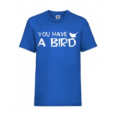 YOU HAVE A BIRD FUN Shirt T-Shirt Funshirt S - 5XL Roya Blaul F162