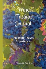 Wine Tasting Journal: My Wine Travel Experiences by Diane H Topkis ...