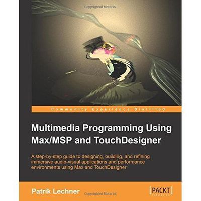Multimedia Programming Using Max/Msp and Touchdesigner by Lechner, Patrik