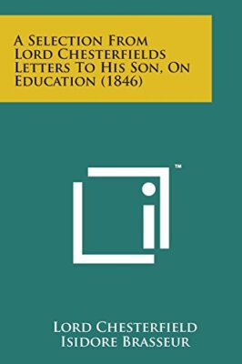 A Selection from Lord Chesterfields Letters to His Son, on Education (1846)-,