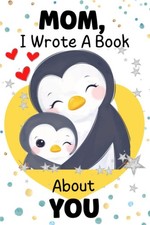 Mom I Wrote A Book About You: Why I Love My Mommy Book Fill In The Blank Book