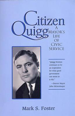 CITIZEN QUIGG A MAYOR'S LIFE OF CIVIC SERVICE MARK FOSTER VERY GOOD SOFTCOVER