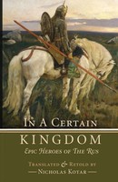 In A Certain Kingdom Epic Heroes Of The Rus Nicholas Kotar Taschenbuch Englisch