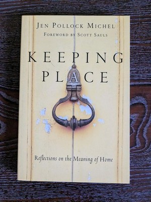 Keeping Place : Reflections on the Meaning of Home by Jen Pollock Michel (2017,