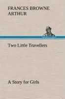 Frances Browne Arthur | Two Little Travellers A Story For Girls | Buch (2013)