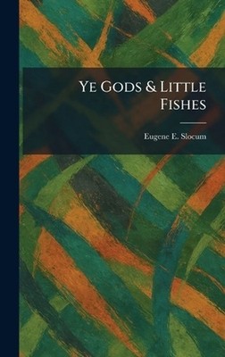 Ye Gods & Little Fishes by Eugene E. Slocum Hardcover Book