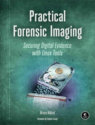 Practical Forensic Imaging: Securing Digital Evidence with Linux Tools by Bruce