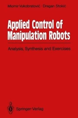 Applied Control of Manipulation Robots: Analysis, Synthesis and Exercises by Mio