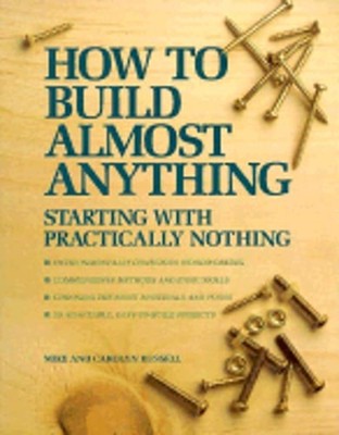 How to Build Almost Anything: Starting with Practically Nothing by Mike Russell