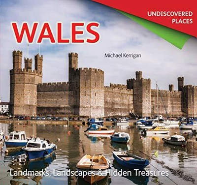 Wales Undiscovered: Landmarks, Landscapes & Hidd by Kerrigan, Michael 178361420X