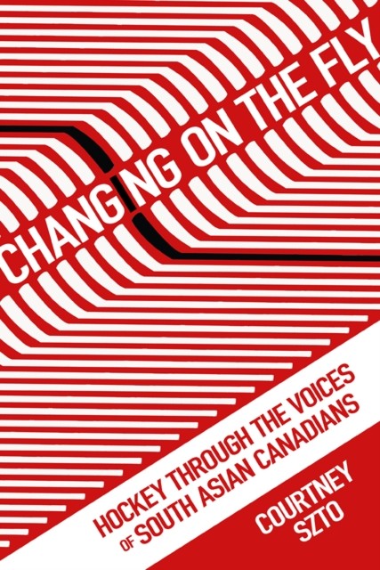 Changing on the Fly: Hockey through the Voices of by Courtney Szto PAPERBACK