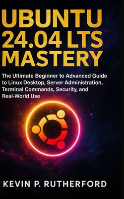 Ubuntu 24.04 LTS Mastery: The Ultimate Beginner to Advanced Guide to Linux