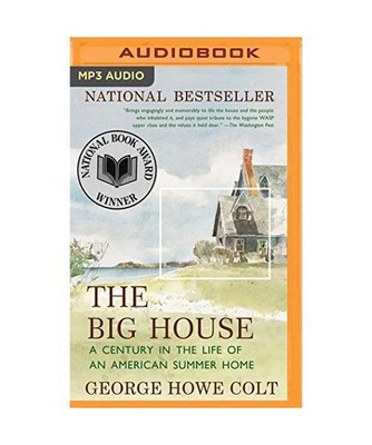 The Big House: A Century in the Life of an American Summer Home, George Howe Col