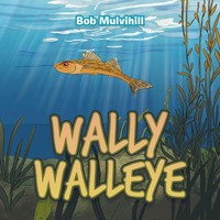 Bob Mulvihill | Wally Walleye | Taschenbuch | Englisch (2020) | Xlibris US
