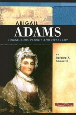 Abigail Adams: Courageous Patriot and First Lady (Signature Lives:...