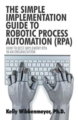 Kelly Wibbenmey The Simple Implementation Guide to Robotic Process (Taschenbuch)