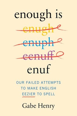 Enough Is Enuf: Our Failed Attempts to Make English Easier to Spell   The ...