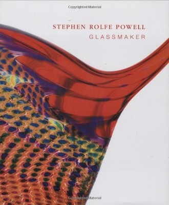 Stephen Rolfe Powell: Glassmaker by Stephen Powell