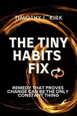 The Tiny Habits Fix: Remedy That Proves Change can be the Only Constant Thing by