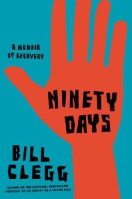 Ninety Days: A Memoir of Recovery - Hardcover By Clegg, Bill - GOOD