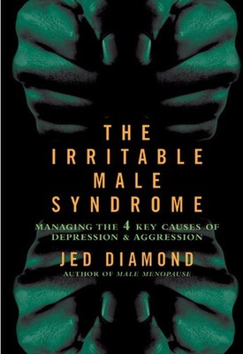 The Irritable Male Syndrome: Managing the Four Key Causes of Depression and ...