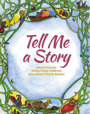 Tell Me A Story: Stories from the Waldorf Early Childhood Association of...