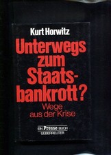 Unterwegs zum Staatsbankrott ? Wege aus der Krise. Ein Presse-Buch. Horwitz, Kur