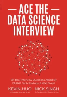 Ace the Data Science Interview: 201 Real Interview Questions Asked By FAANG,...
