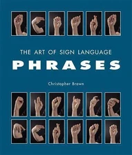 The Art of Sign Language: Phrases by Brown, Christopher