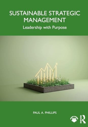Sustainable Strategic Management : Leadership With Purpose Paul A. (University Of Kent, Uk) Phillips - Image 5