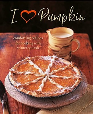 I Heart Pumpkin: Comforting recipes for cooking with winter squa