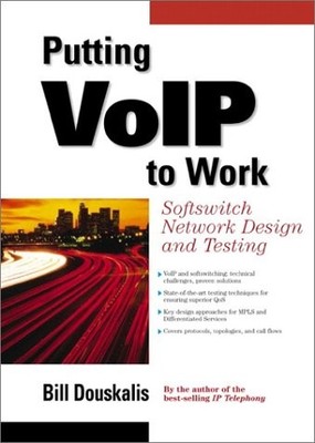 PUTTING VOIP TO WORK: SOFTSWITCH NETWORK DESIGN AND By Bill Douskalis