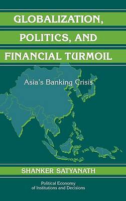 Globalization, Politics, and Financial Turmoil Asia's Banking Crisis Satyanath