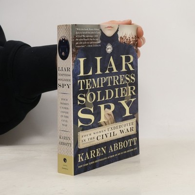 Liar, Temptress, Soldier, Spy: Four Women Undercover in the Civil War