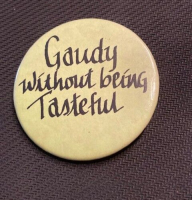 Vintage Funny Pinback Button, Gaudy without being Tasteful