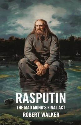 Rasputin The Mad Monk's Final Act - Paperback NEW ROBERT. WALKER 2025-02-12