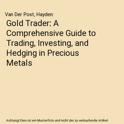 Gold Trader: A Comprehensive Guide to Trading, Investing, and Hedging in Preciou