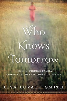 Who Knows Tomorrow: A Memoir of Finding Family among th... by Lovatt-Smith, Lisa