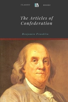 THE ARTICLES OF CONFEDERATION BY BENJAMIN FRANKLIN **BRAND NEW**