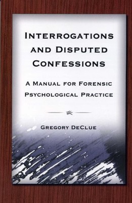 INTERROGATIONS AND DISPUTED CONFESSIONS: A MANUAL FOR By Gregory & Ph.d. Declue