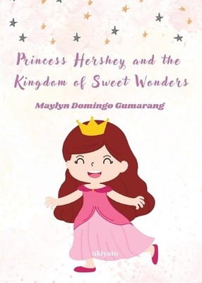 Princess Hershey and the Kingdom of Sweet Wonders (Edition1) by Maylyn Domingo G