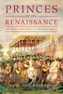 Princes of the Renaissance: The Hidden Power Behind an Artistic Revolution, Holl