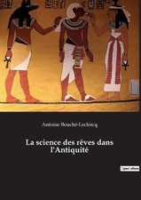 La science des rves dans l'Antiquit: Les myst?res des songes r?v?l?s par les anc